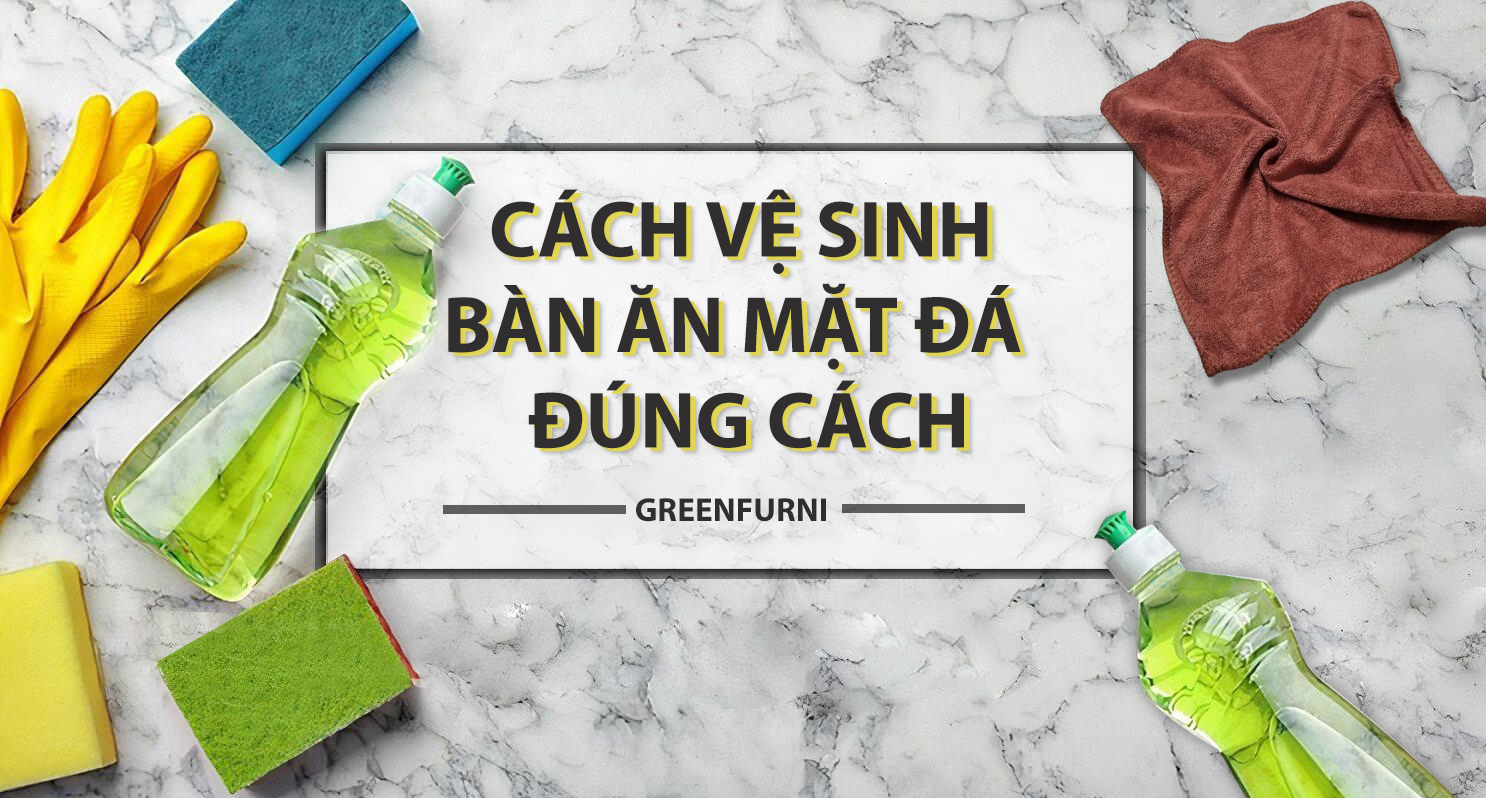 Mẹo vệ sinh bàn ăn mặt đá đúng cách