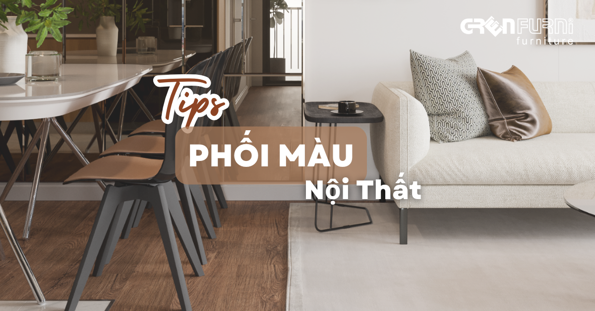 KHÁM PHÁ CÁCH PHỐI MÀU NỘI THẤT GIÚP NÂNG TẦM KHÔNG GIAN SỐNG