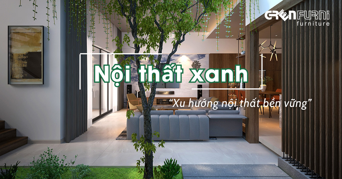 NỘI THẤT XANH – XU HƯỚNG BỀN VỮNG CHO NGÔI NHÀ HIỆN ĐẠI