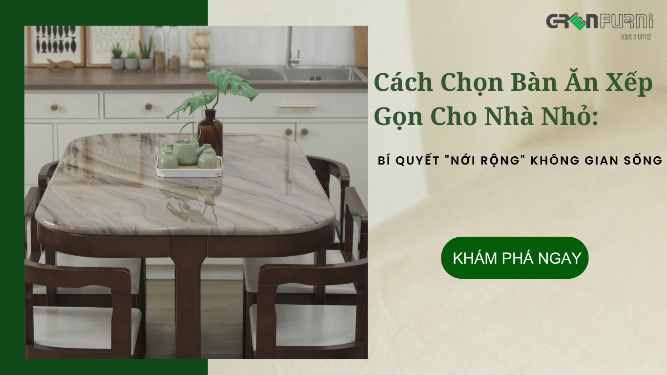 Cách Chọn Bàn Ăn Xếp Gọn Cho Nhà Nhỏ: Bí Quyết “Nới Rộng” Không Gian Sống