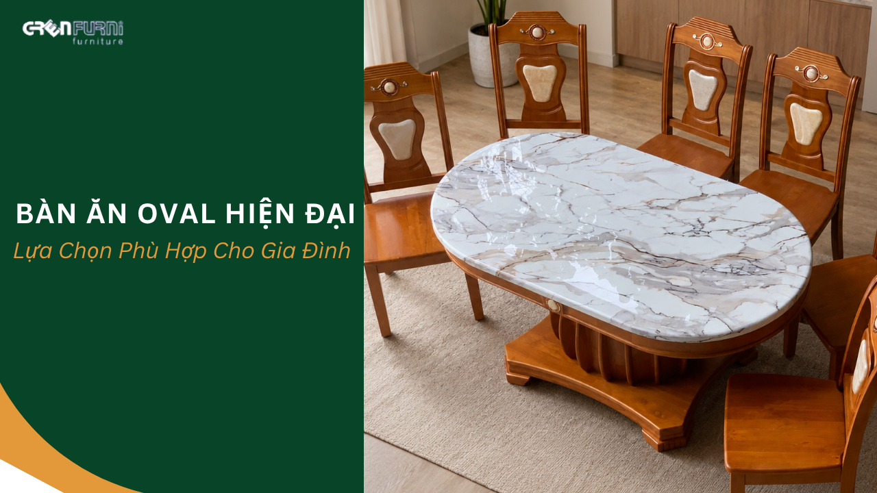 Bàn Ăn Oval Hiện Đại: Lựa Chọn Phù Hợp Cho Gia Đình
