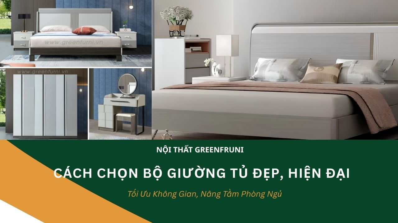 Bí Quyết Chọn Mua Bộ Giường Tủ Hoàn Hảo Cho Không Gian Sống Tiện Nghi